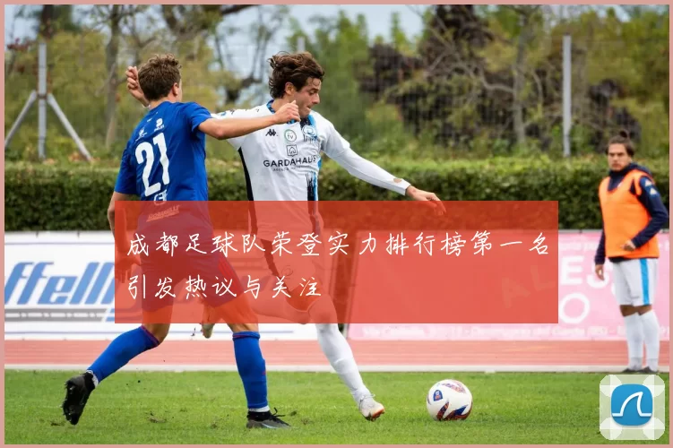 成都足球队荣登实力排行榜第一名引发热议与关注