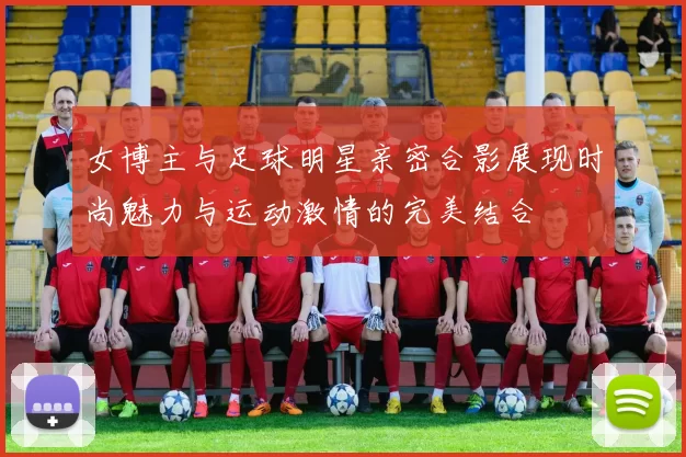 女博主与足球明星亲密合影展现时尚魅力与运动激情的完美结合